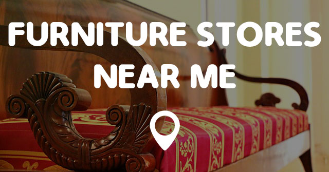 FURNITURE STORES NEAR ME - Find Furniture Stores Near Me Now!