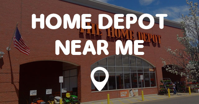 HOME DEPOT NEAR ME - Find Home Depot Near Me Locations Fast!