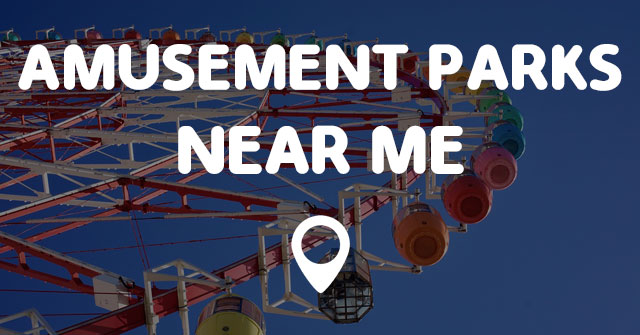 AMUSEMENT PARKS NEAR ME - Points Near Me