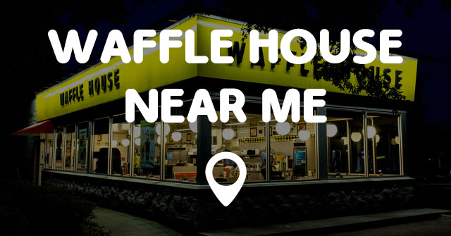 WAFFLE HOUSE NEAR ME - Find Waffle House Near Me Locations!