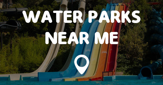 WATER PARKS NEAR ME - Find Water Parks Near Me Quick and Easy!