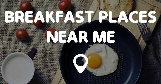 BREAKFAST PLACES NEAR ME - Points Near Me