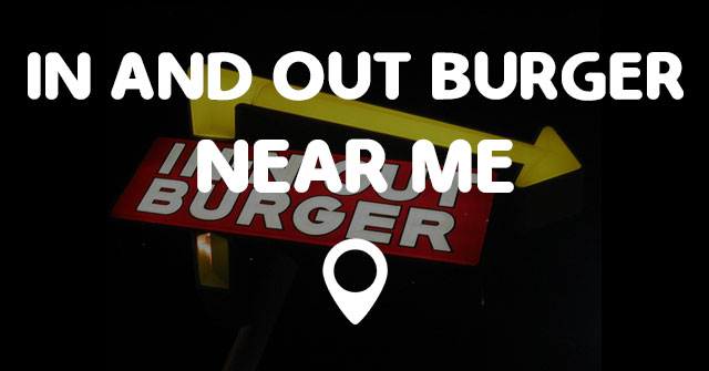 IN AND OUT BURGER NEAR ME - Points Near Me