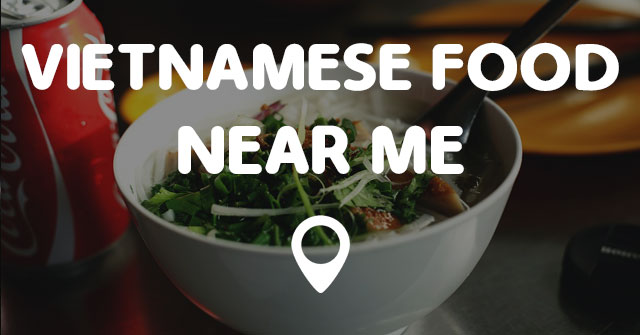 VIETNAMESE FOOD NEAR ME - Points Near Me