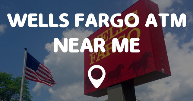 nearest wells fargo atm from this location