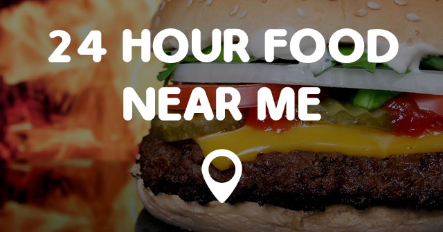 24 HOUR FOOD NEAR ME - Points Near Me
