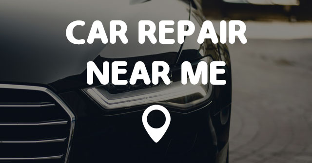 CAR REPAIR NEAR ME - Points Near Me