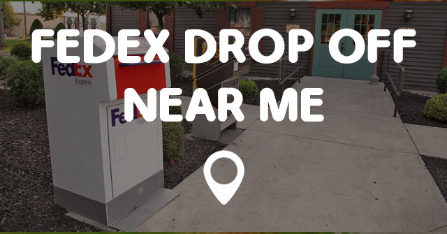 Fedex Drop Off Locations Near Me Now