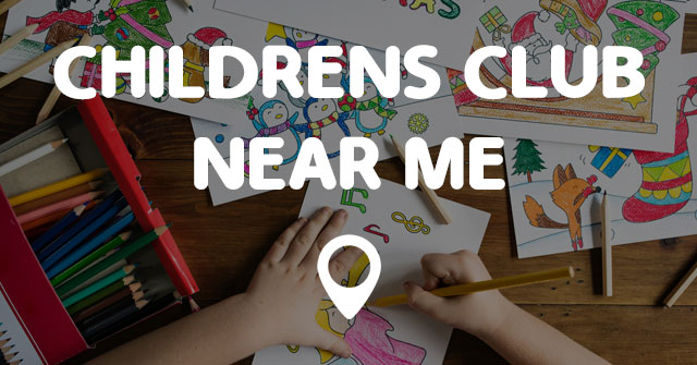CHILDRENS CLUB NEAR ME - Points Near Me
