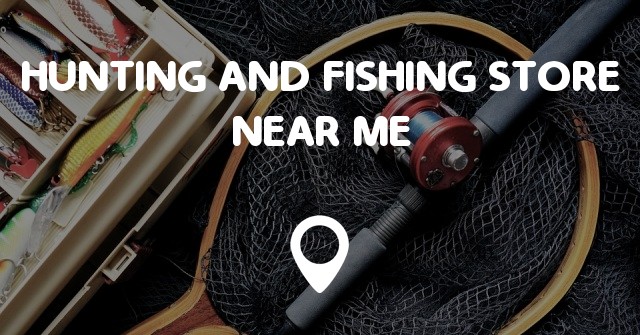 HUNTING AND FISHING STORE NEAR ME MAP - Points Near Me